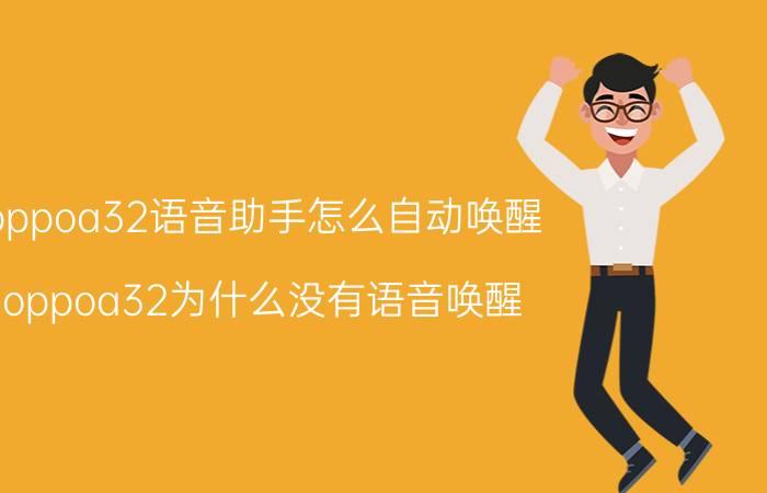 oppoa32语音助手怎么自动唤醒 oppoa32为什么没有语音唤醒？